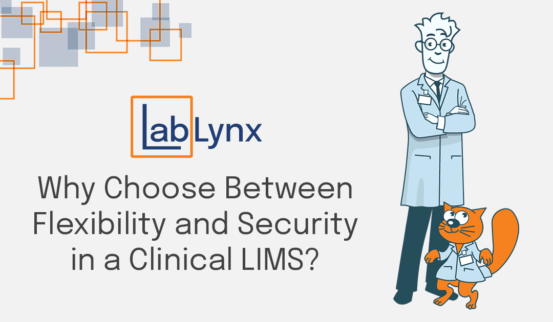 Why Choose Between Flexibility and Security in a Clinical LIMS?