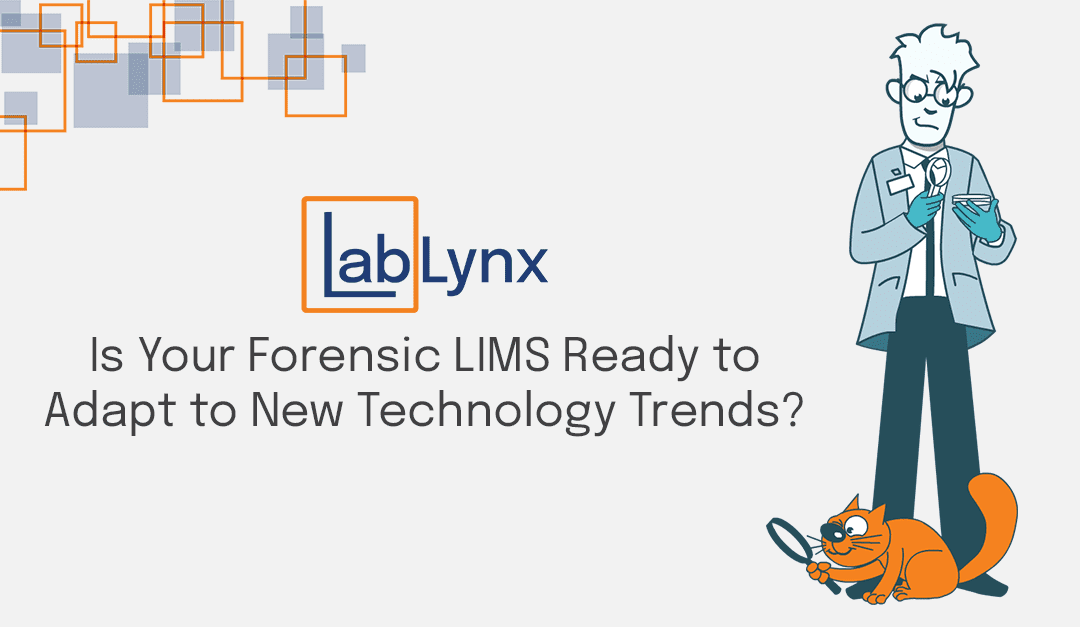Is Your Forensic LIMS Ready to Adapt to New Technology Trends?